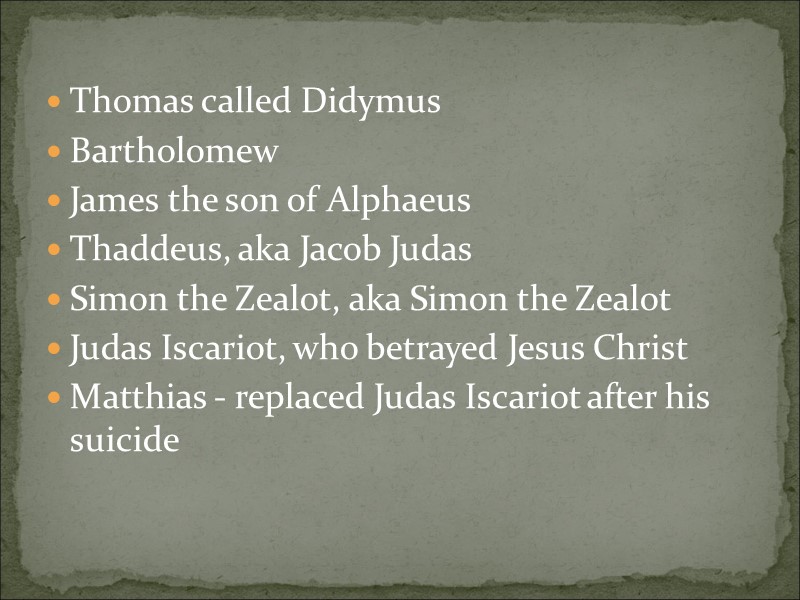 Thomas called Didymus Bartholomew James the son of Alphaeus Thaddeus, aka Jacob Judas 